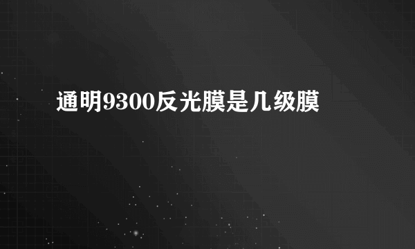 通明9300反光膜是几级膜