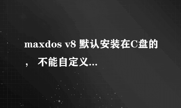 maxdos v8 默认安装在C盘的， 不能自定义，一键还原系统时也是在C盘的，那样会不会还原不了啊？