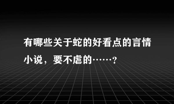 有哪些关于蛇的好看点的言情小说，要不虐的……？