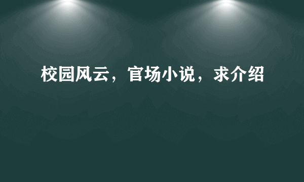 校园风云，官场小说，求介绍