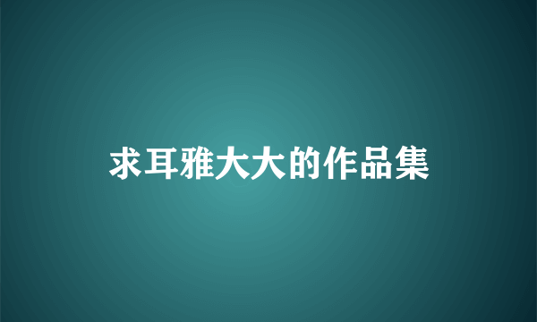 求耳雅大大的作品集