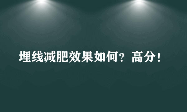 埋线减肥效果如何？高分！