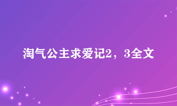 淘气公主求爱记2，3全文