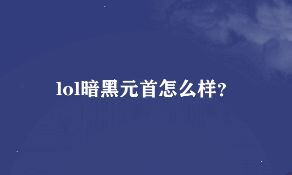 lol暗黑元首怎么样？