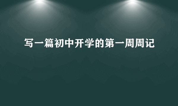 写一篇初中开学的第一周周记