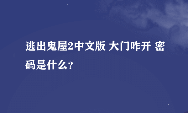 逃出鬼屋2中文版 大门咋开 密码是什么？