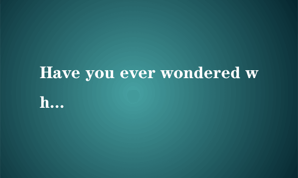 Have you ever wondered why birds sing? Maybe you thought that they were just happy．After all, y..