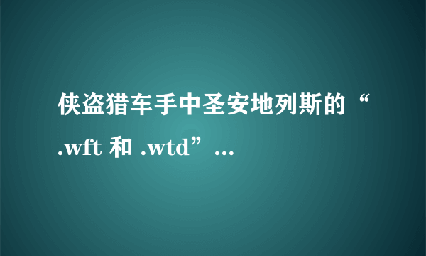 侠盗猎车手中圣安地列斯的“.wft 和 .wtd”是什么意思，是怎样添加或者替换到游戏里面的？