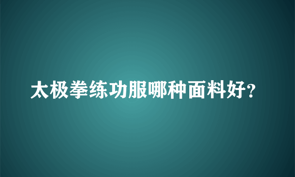 太极拳练功服哪种面料好？