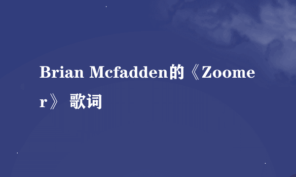 Brian Mcfadden的《Zoomer》 歌词