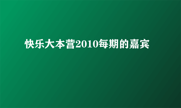 快乐大本营2010每期的嘉宾