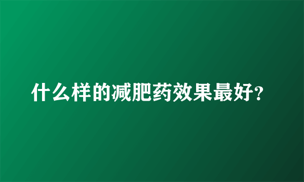 什么样的减肥药效果最好？