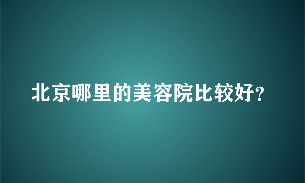 北京哪里的美容院比较好？