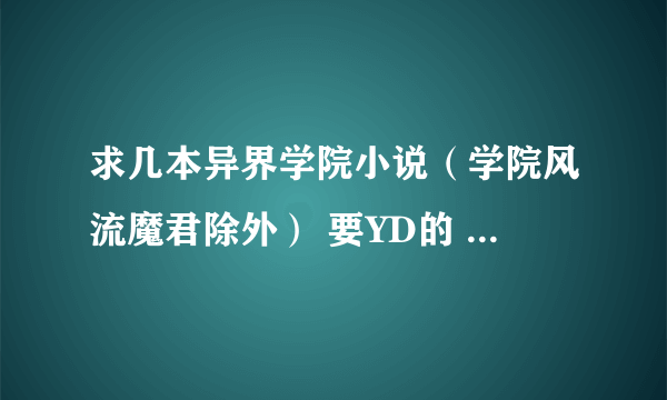 求几本异界学院小说（学院风流魔君除外） 要YD的 好看的无郁闷