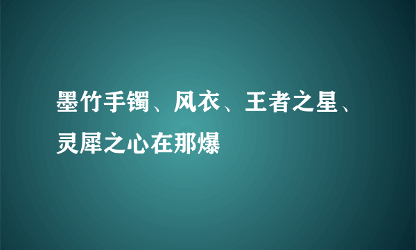 墨竹手镯、风衣、王者之星、灵犀之心在那爆