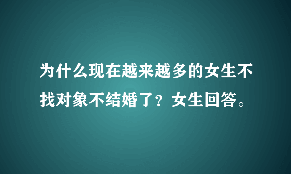 为什么现在越来越多的女生不找对象不结婚了？女生回答。