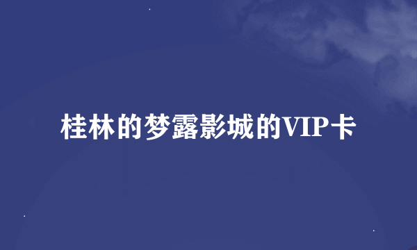 桂林的梦露影城的VIP卡