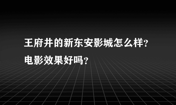 王府井的新东安影城怎么样？电影效果好吗？