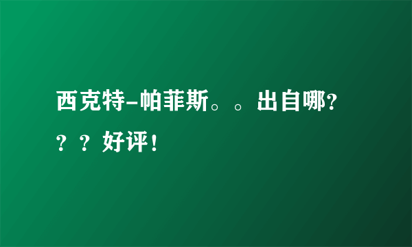 西克特-帕菲斯。。出自哪？？？好评！