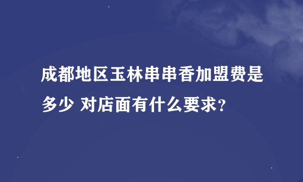 成都地区玉林串串香加盟费是多少 对店面有什么要求？