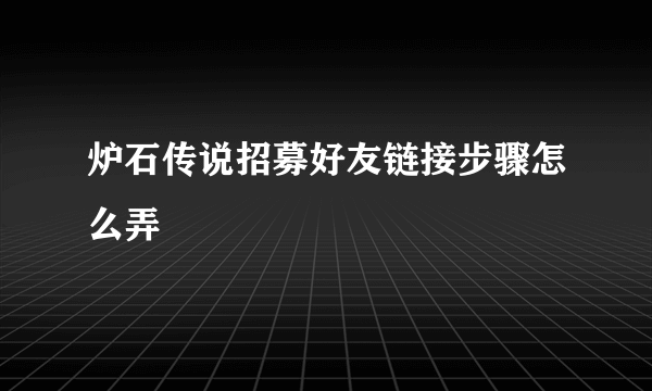 炉石传说招募好友链接步骤怎么弄