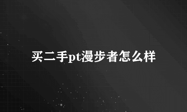 买二手pt漫步者怎么样