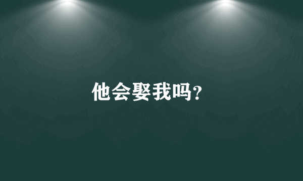 他会娶我吗？