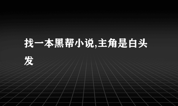 找一本黑帮小说,主角是白头发