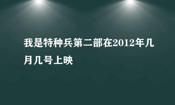 我是特种兵第二部在2012年几月几号上映