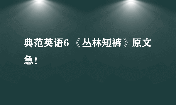 典范英语6 《丛林短裤》原文 急！