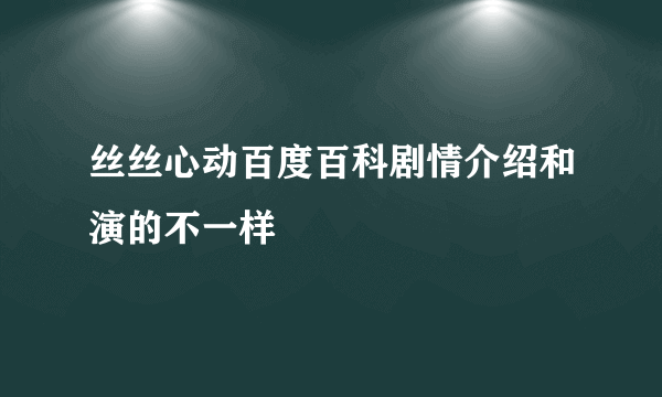 丝丝心动百度百科剧情介绍和演的不一样