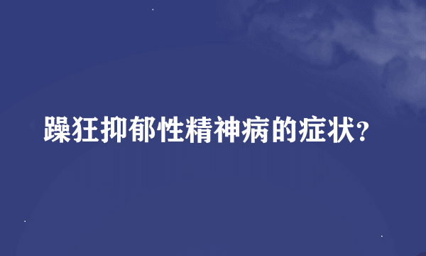 躁狂抑郁性精神病的症状？