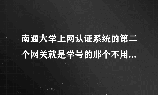 南通大学上网认证系统的第二个网关就是学号的那个不用登 就直接可以上网了 是什么原因啊