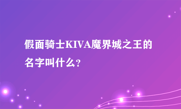 假面骑士KIVA魔界城之王的名字叫什么？