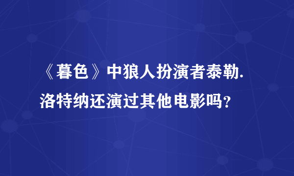 《暮色》中狼人扮演者泰勒.洛特纳还演过其他电影吗？