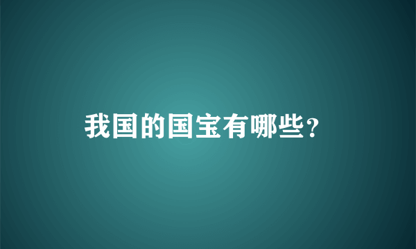 我国的国宝有哪些？