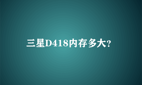 三星D418内存多大？