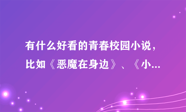 有什么好看的青春校园小说，比如《恶魔在身边》、《小公主的a计划》……