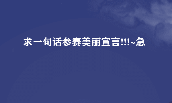 求一句话参赛美丽宣言!!!~急