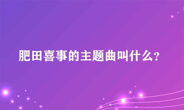 肥田喜事的主题曲叫什么？