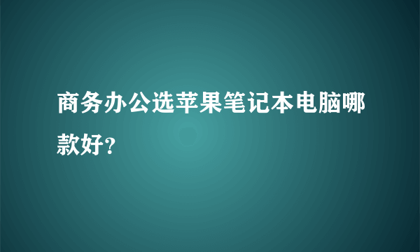 商务办公选苹果笔记本电脑哪款好？