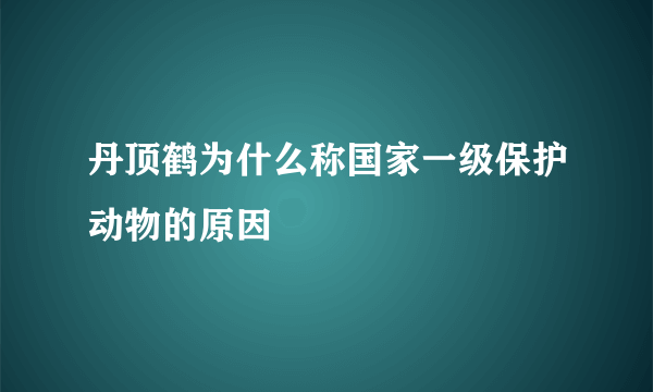 丹顶鹤为什么称国家一级保护动物的原因