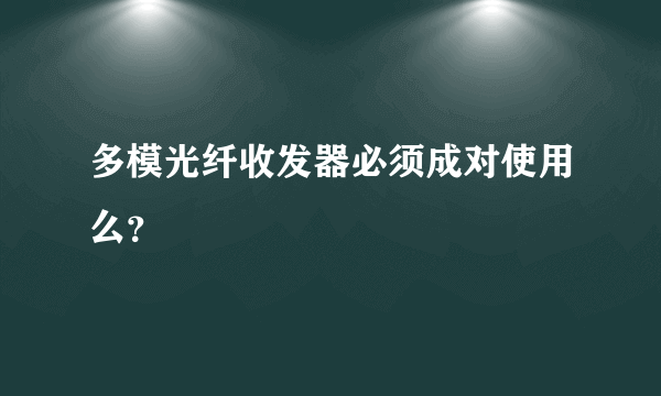 多模光纤收发器必须成对使用么？