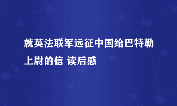 就英法联军远征中国给巴特勒上尉的信 读后感