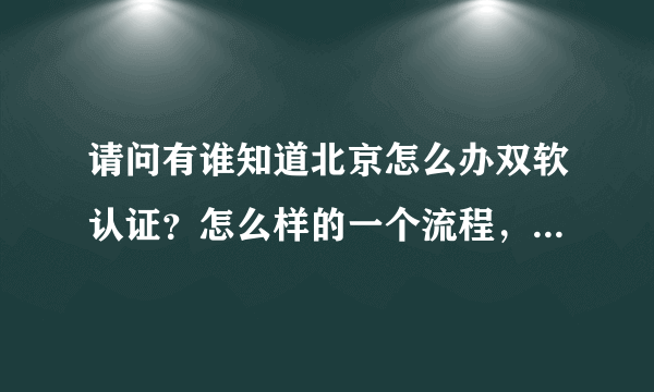 请问有谁知道北京怎么办双软认证？怎么样的一个流程，需要准备些什么材料。