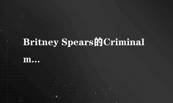 Britney Spears的Criminal mv什么意思