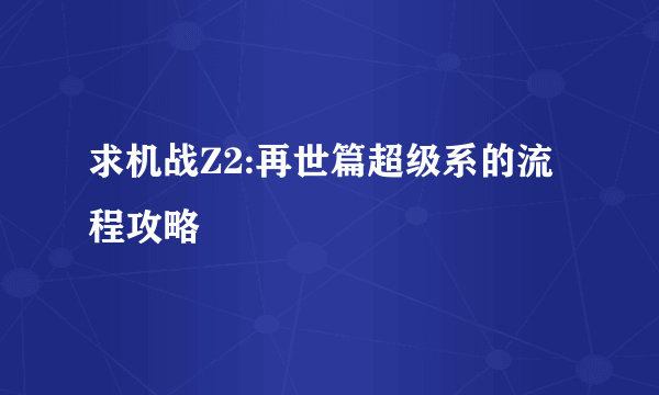 求机战Z2:再世篇超级系的流程攻略