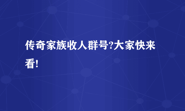 传奇家族收人群号?大家快来看!