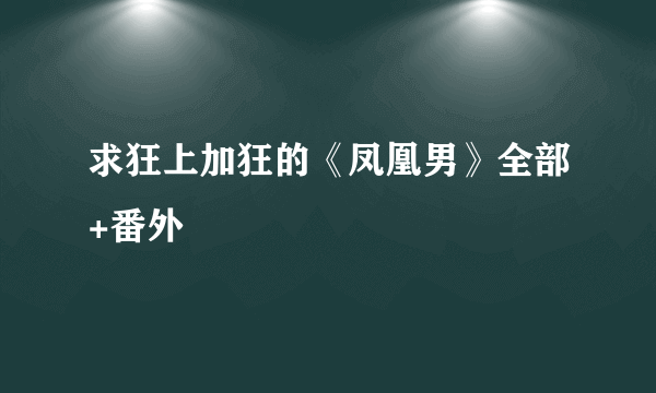 求狂上加狂的《凤凰男》全部+番外