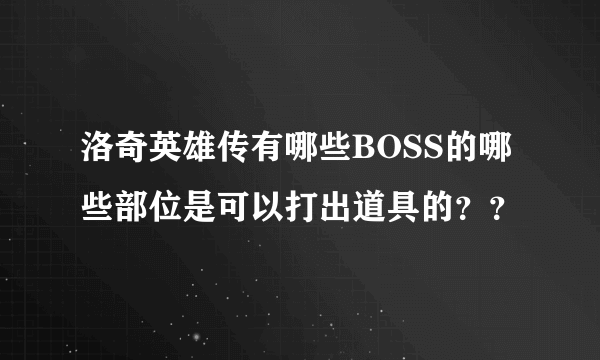 洛奇英雄传有哪些BOSS的哪些部位是可以打出道具的？？